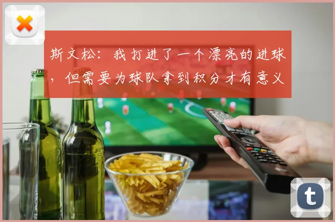 斯文松：我打进了一个漂亮的进球，但需要为球队拿到积分才有意义