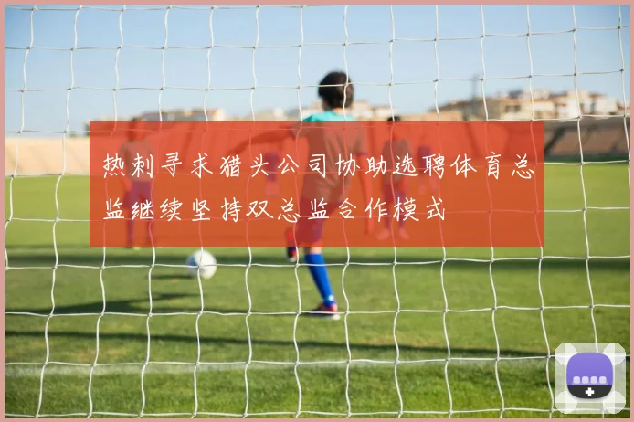 热刺寻求猎头公司协助选聘体育总监继续坚持双总监合作模式