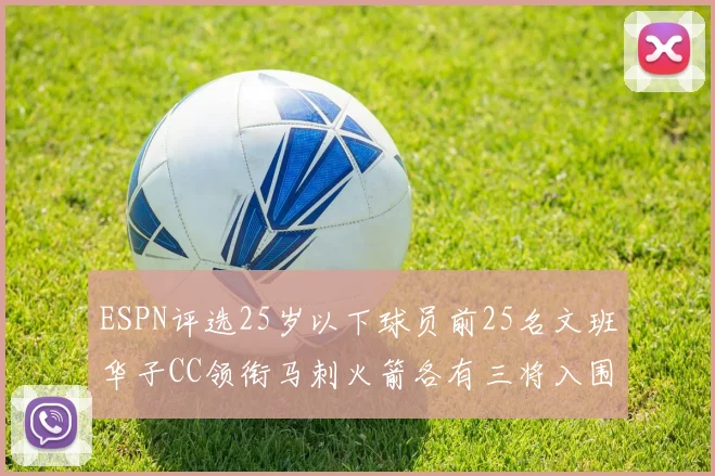 ESPN评选25岁以下球员前25名文班华子CC领衔马刺火箭各有三将入围